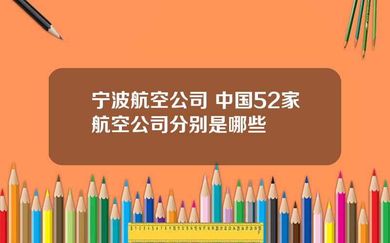 宁波航空公司 中国52家航空公司分别是哪些